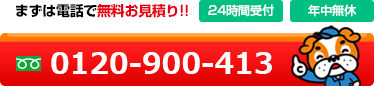 まずは電話で無料お見積り!!【24時間受付】【年中無休】0120-900-413