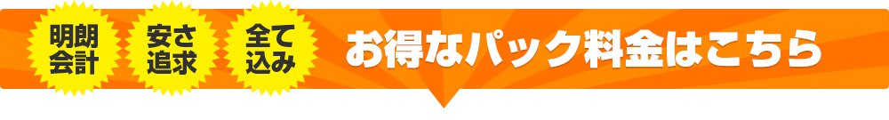 明朗会計 安さ追求 全て込み お得なパック料金はこちら